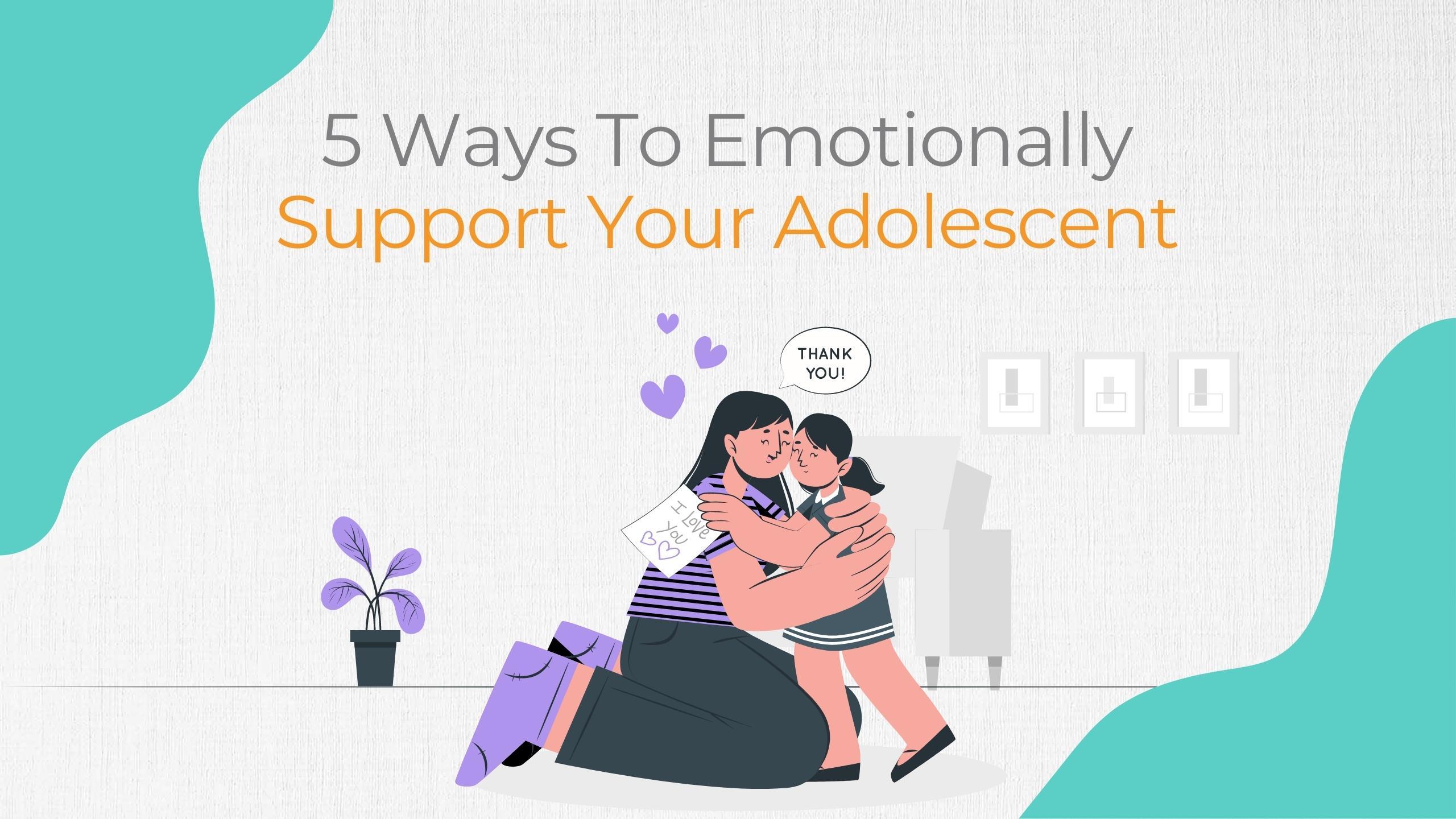 5 Ways To Emotionally Support Your Teenager – D'chica